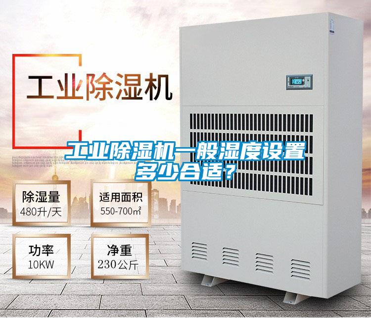 工業除濕機一般濕度設置多少合適？