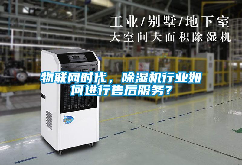 物聯網時代,除濕機行業如何進行售后服務?