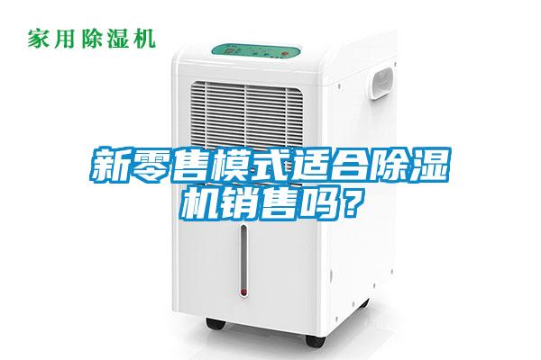 新零售模式適合除濕機銷售嗎?