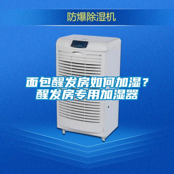 面包醒發房如何加濕？醒發房專用加濕器