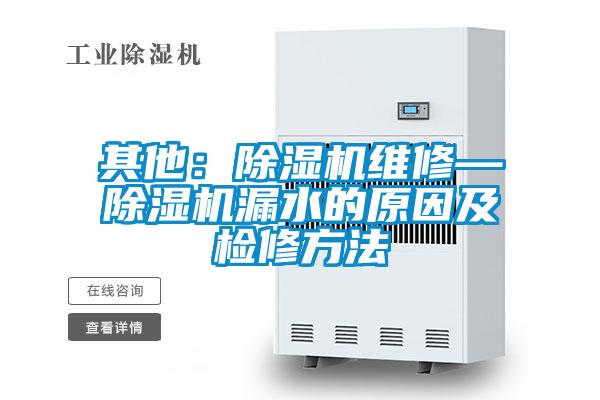 其他:除濕機維修—除濕機漏水的原因及檢修方法