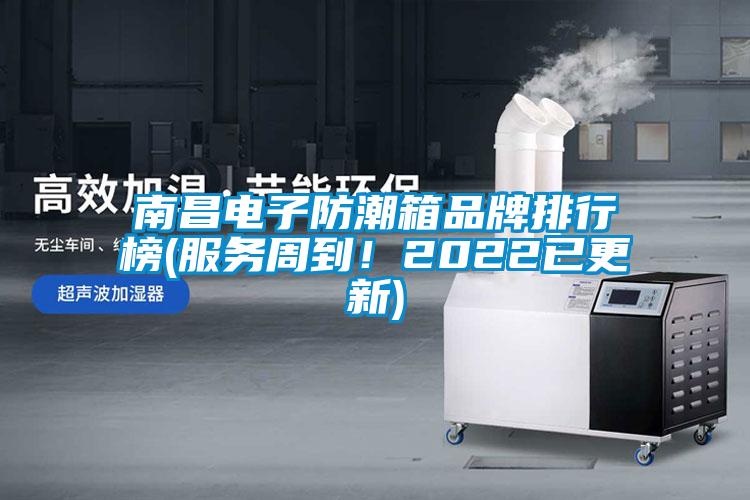 南昌電子防潮箱品牌排行榜(服務周到！2022已更新)