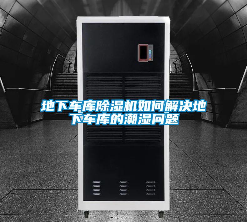 地下車(chē)庫(kù)除濕機(jī)如何解決地下車(chē)庫(kù)的潮濕問(wèn)題
