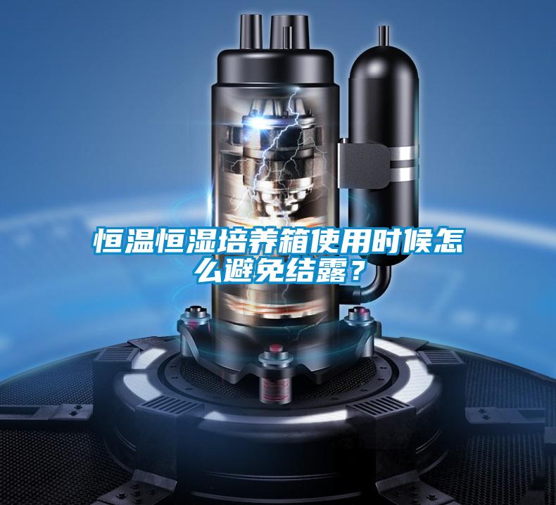 恒溫恒濕培養(yǎng)箱使用時(shí)候怎么避免結(jié)露?