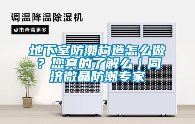 地下室防潮構(gòu)造怎么做?您真的了解么|同濟(jì)微晶防潮專家