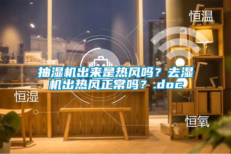 抽濕機出來是熱風嗎？去濕機出熱風正常嗎？.doc