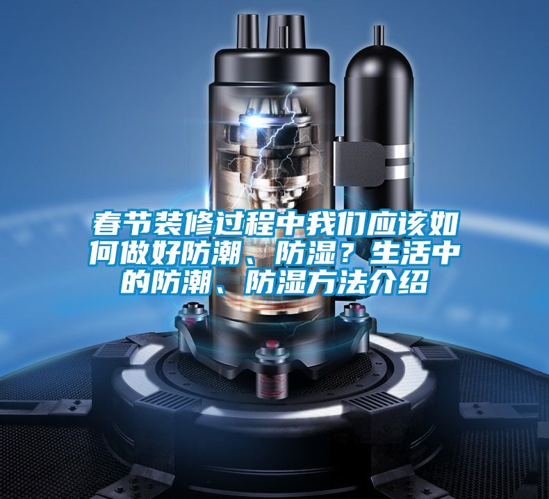 春節裝修過程中我們應該如何做好防潮、防濕？生活中的防潮、防濕方法介紹