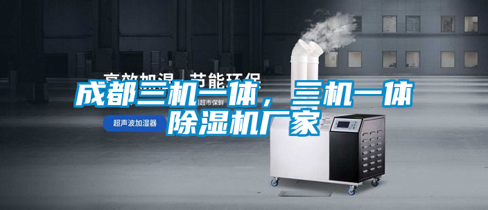 成都三機(jī)一體,三機(jī)一體除濕機(jī)廠家