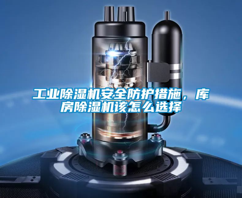 工業(yè)除濕機安全防護措施，庫房除濕機該怎么選擇