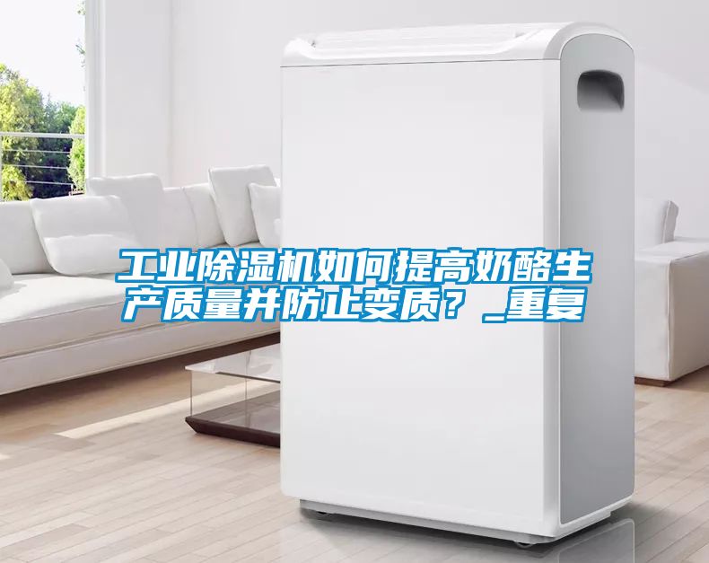 工業(yè)除濕機如何提高奶酪生產質量并防止變質？_重復