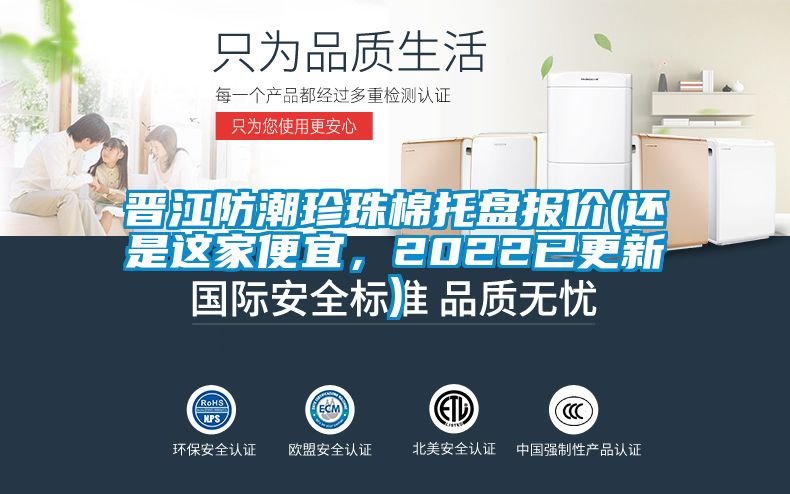 晉江防潮珍珠棉托盤報價(還是這家便宜，2022已更新)